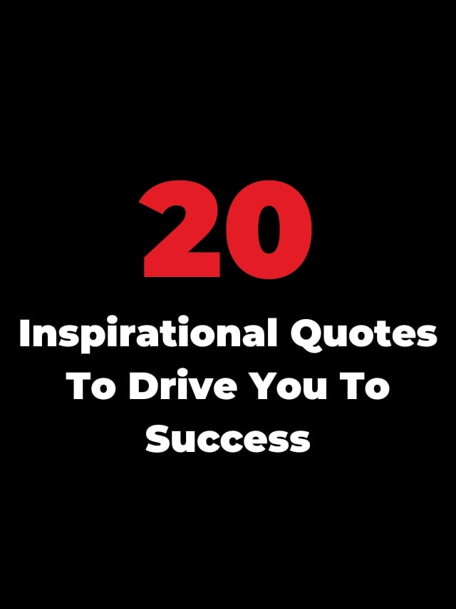 20 Inspirational Quotes To Drive You To Success